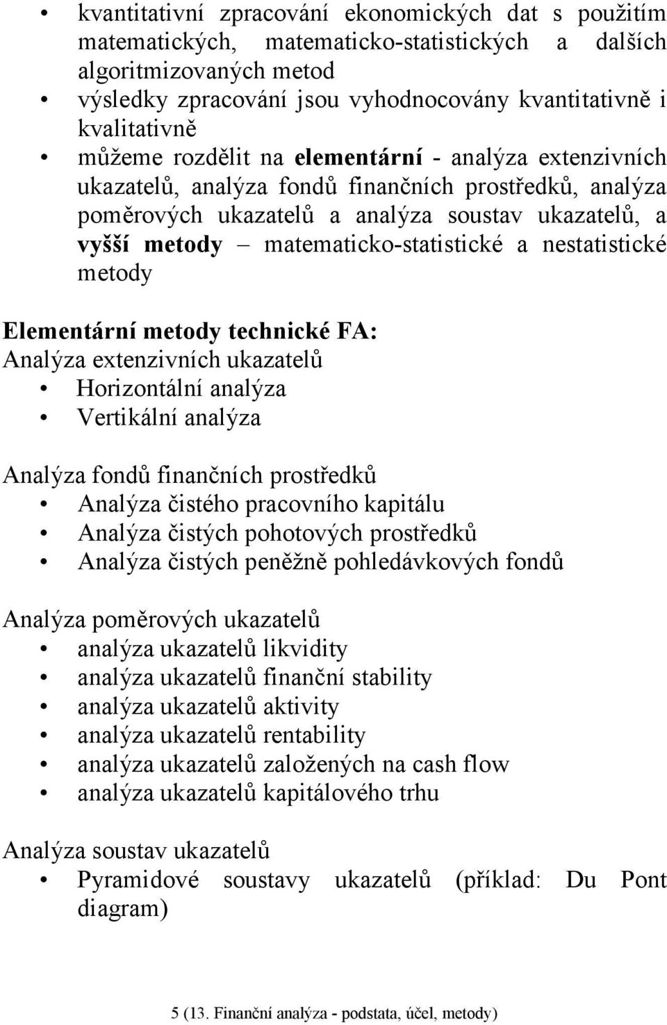 a nestatistické metody Elementární metody technické FA: Analýza extenzivních ukazatelů Horizontální analýza Vertikální analýza Analýza fondů finančních prostředků Analýza čistého pracovního kapitálu