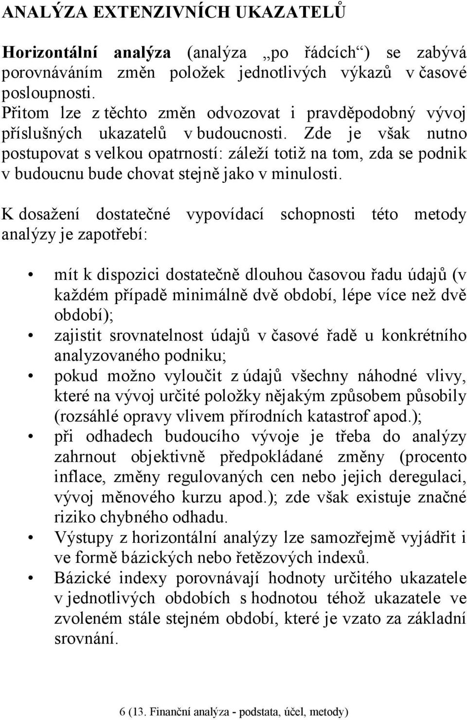 Zde je však nutno postupovat s velkou opatrností: záleží totiž na tom, zda se podnik v budoucnu bude chovat stejně jako v minulosti.