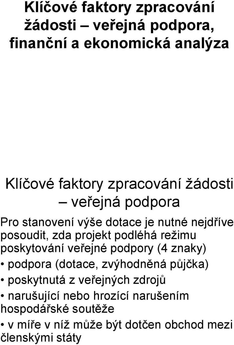 (4 znaky) podpora (dotace, zvýhodněná půjčka) poskytnutá z veřejných zdrojů narušující