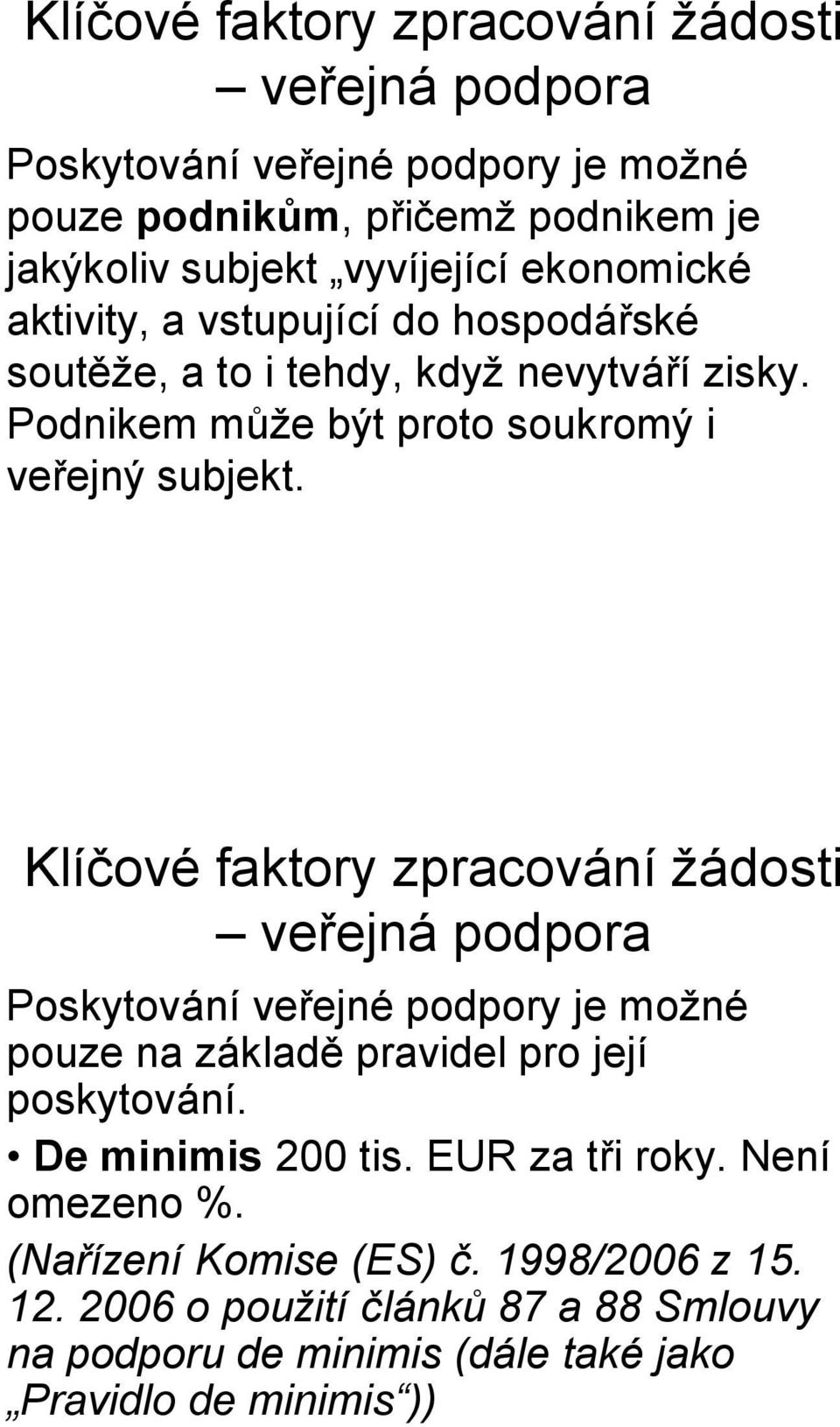 Poskytování veřejné podpory je možné pouze na základě pravidel pro její poskytování. De minimis 200 tis. EUR za tři roky.