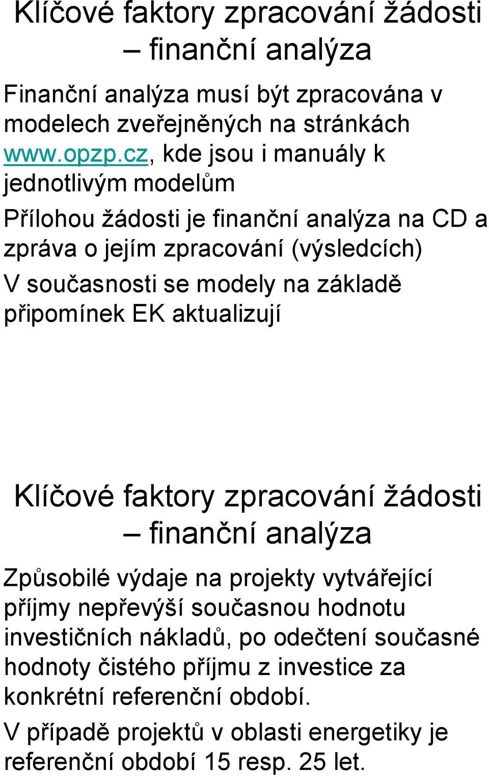 současnosti se modely na základě připomínek EK aktualizují Způsobilé výdaje na projekty vytvářející příjmy nepřevýší současnou