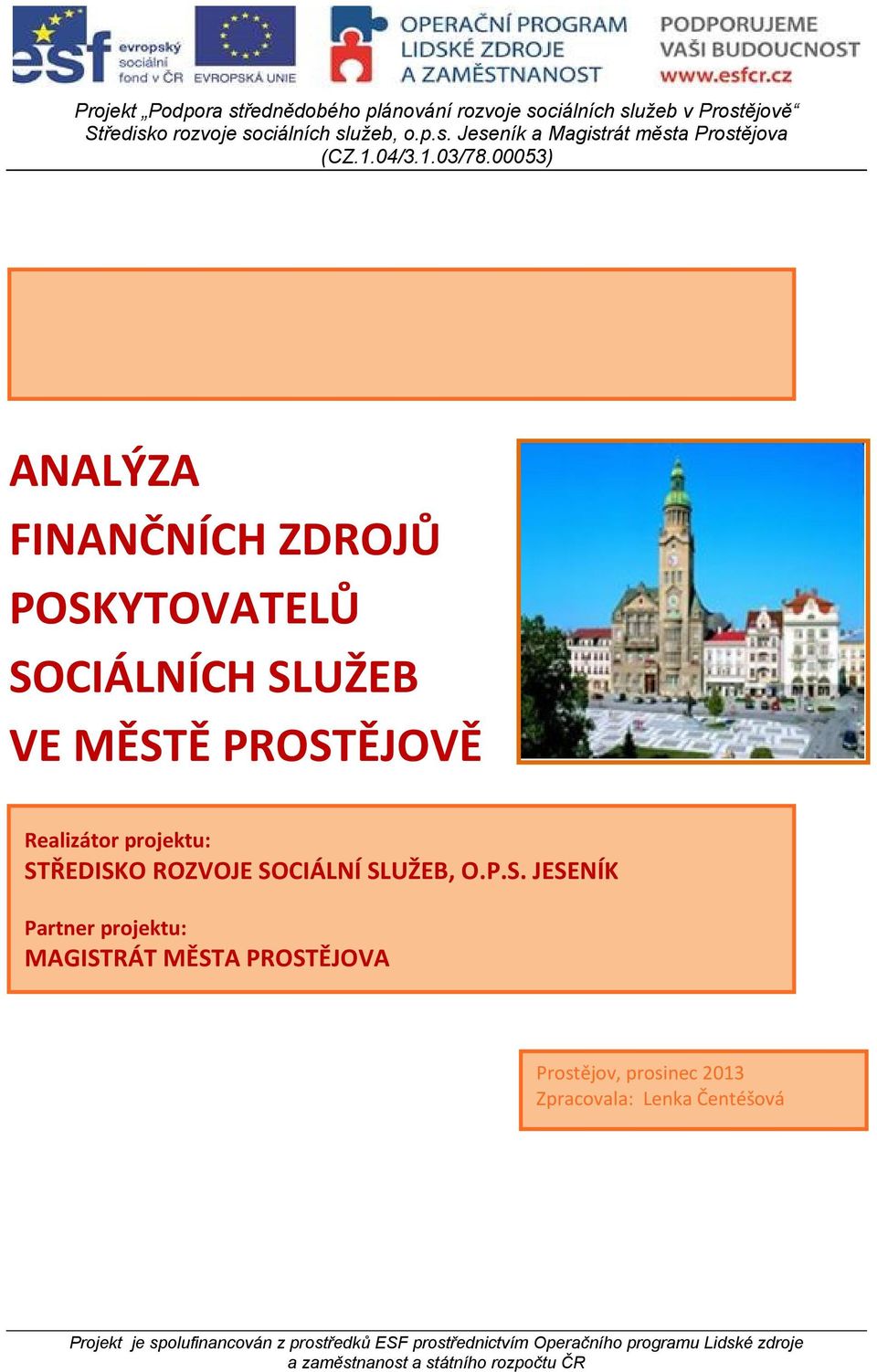 00053) ANALÝZA FINANČNÍCH ZDROJŮ POSKYTOVATELŮ SOCIÁLNÍCH SLUŽEB VE MĚSTĚ PROSTĚJOVĚ Realizátor projektu: STŘEDISKO ROZVOJE SOCIÁLNÍ SLUŽEB,