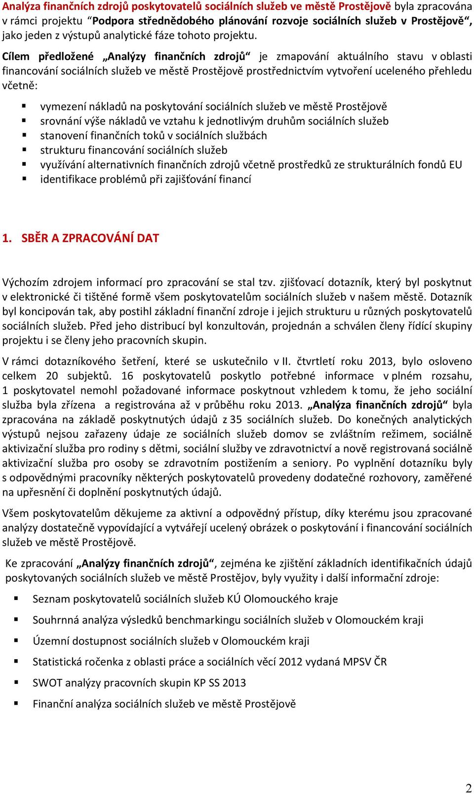 Cílem předložené Analýzy finančních zdrojů je zmapování aktuálního stavu v oblasti financování sociálních služeb ve městě Prostějově prostřednictvím vytvoření uceleného přehledu včetně: vymezení