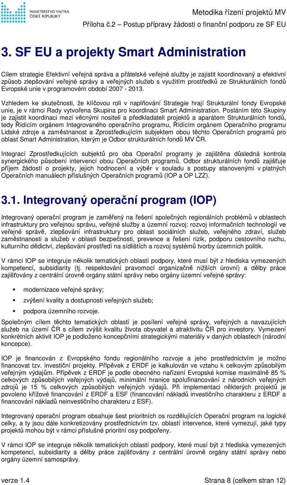 Vzhledem ke skutečnosti, že klíčovou roli v naplňování Strategie hrají Strukturální fondy Evropské unie, je v rámci Rady vytvořena Skupina pro koordinaci Smart Administration.