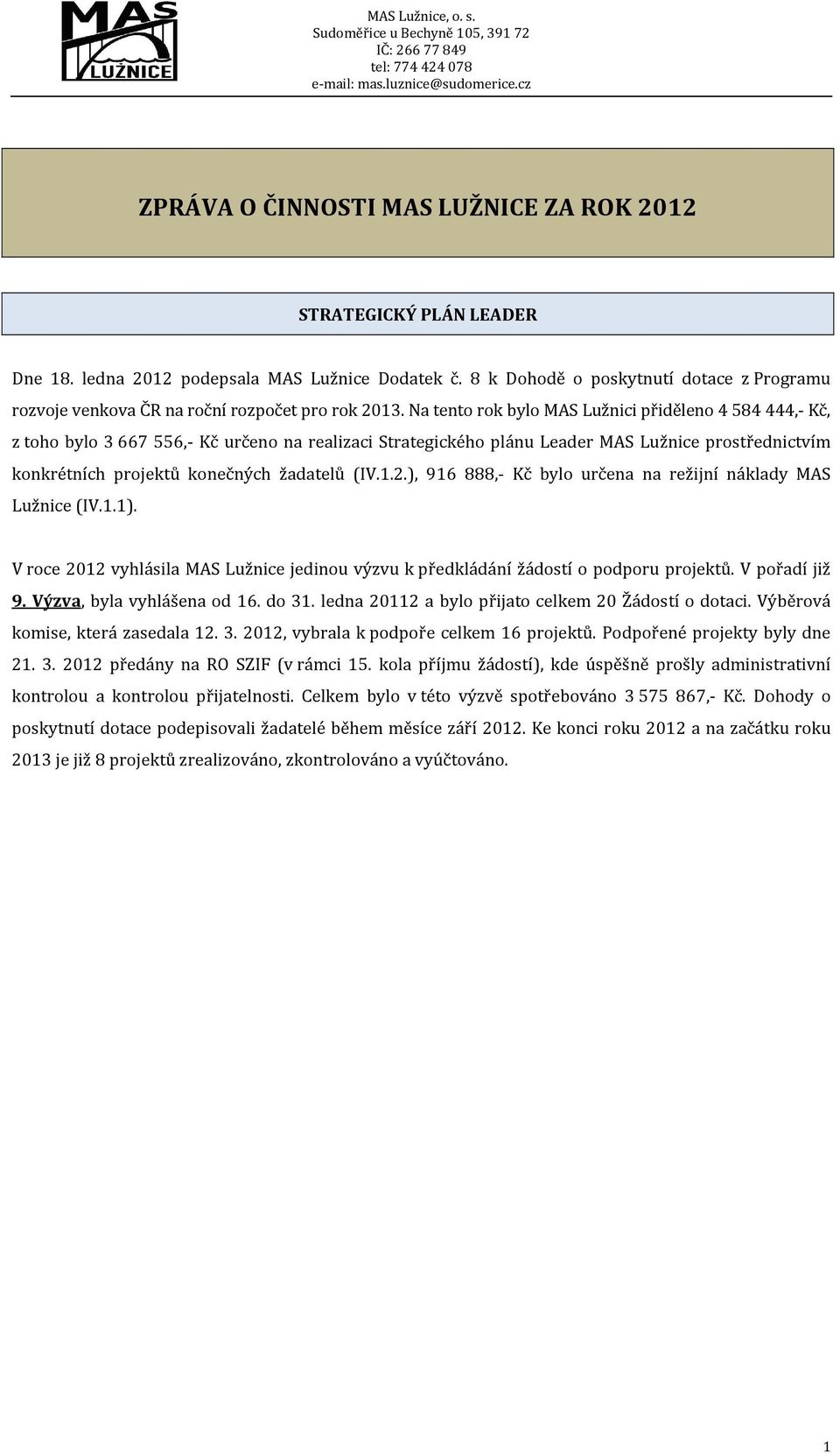 Na tento rok bylo MAS Lužnici přiděleno 4 584 444,- Kč, z toho bylo 3 667 556,- Kč určeno na realizaci Strategického plánu Leader MAS Lužnice prostřednictvím konkrétních projektů konečných žadatelů