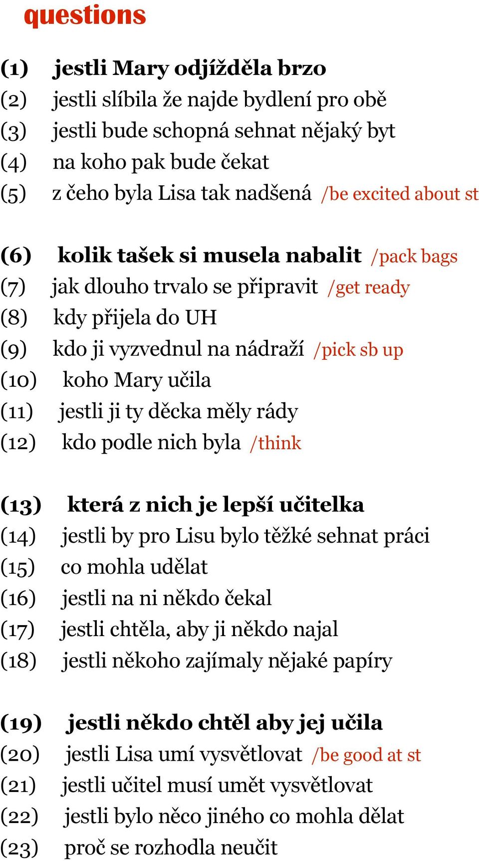 ji ty děcka měly rády (12) kdo podle nich byla /think (13) která z nich je lepší učitelka (14) jestli by pro Lisu bylo těžké sehnat práci (15) co mohla udělat (16) jestli na ni někdo čekal (17)