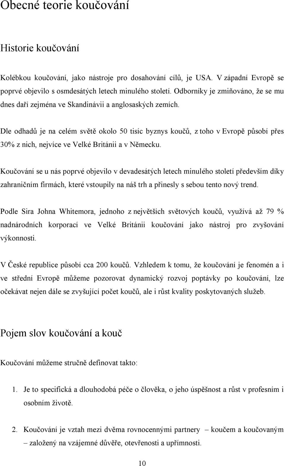 Dle odhadů je na celém světě okolo 50 tisíc byznys koučů, z toho v Evropě působí přes 30% z nich, nejvíce ve Velké Británii a v Německu.