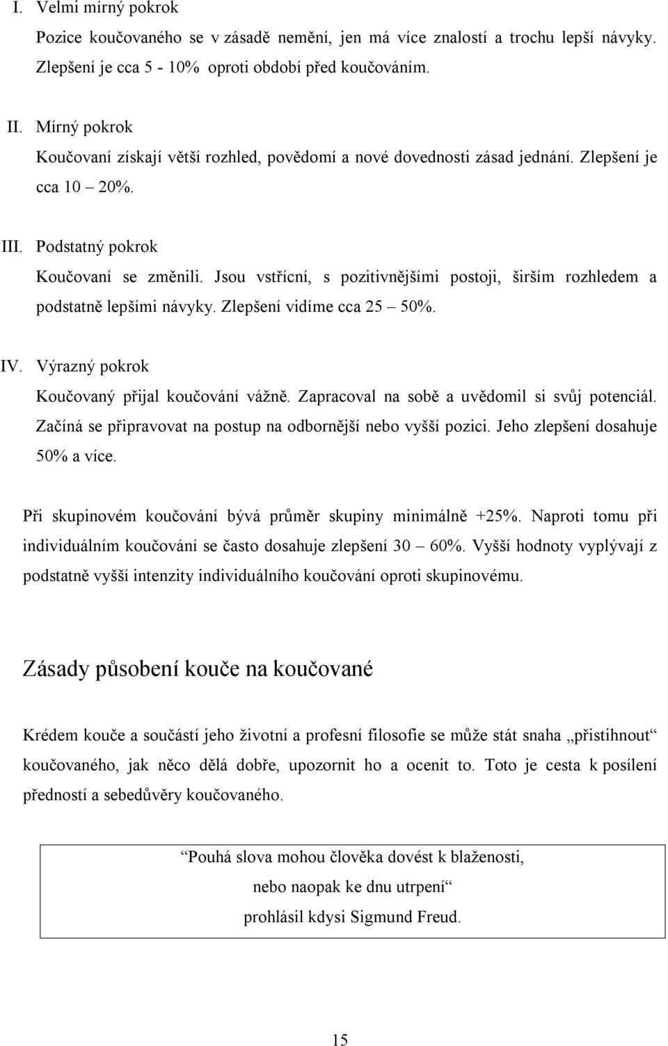 Jsou vstřícní, s pozitivnějšími postoji, širším rozhledem a podstatně lepšími návyky. Zlepšení vidíme cca 25 50%. IV. Výrazný pokrok Koučovaný přijal koučování vážně.