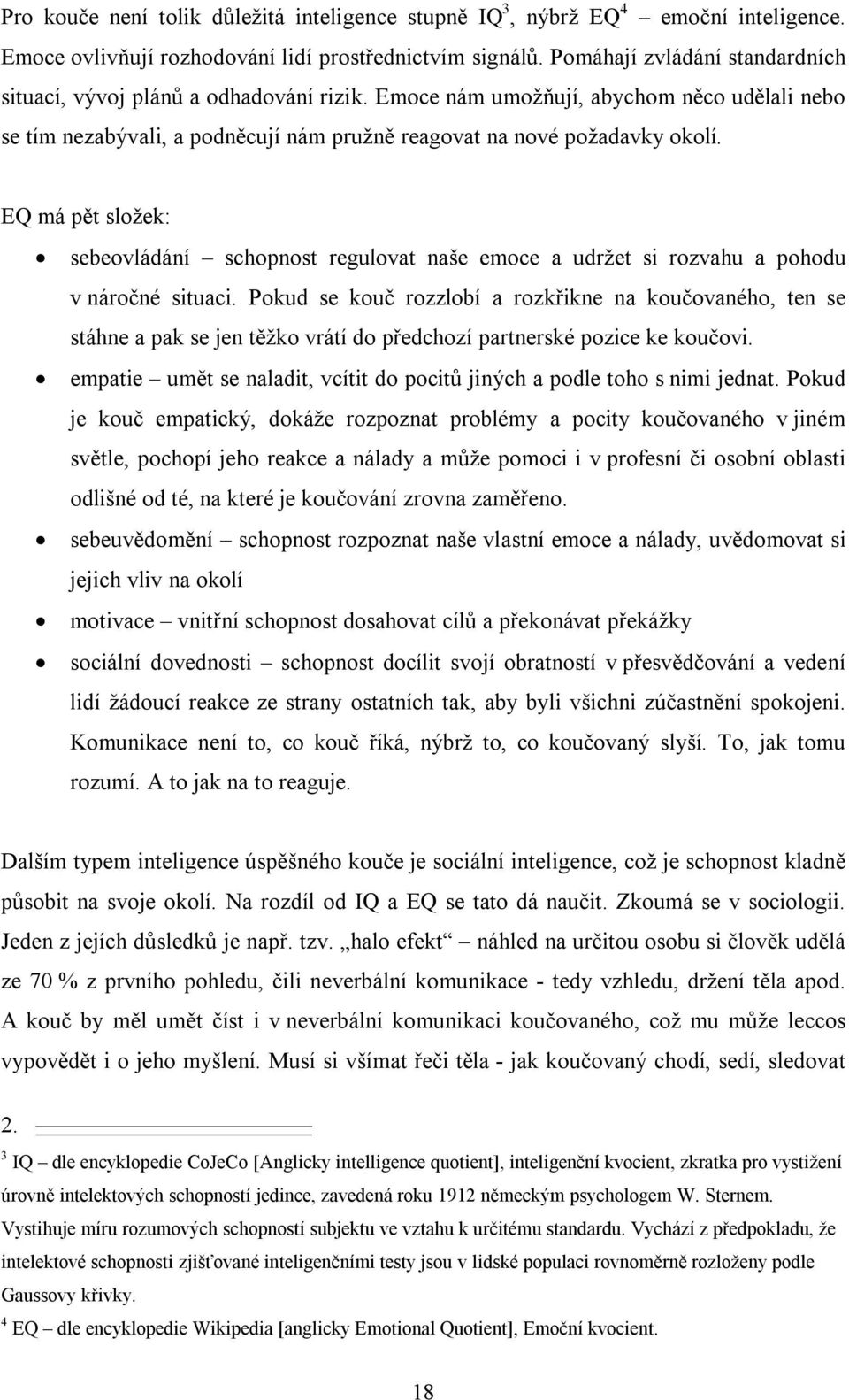 EQ má pět složek: sebeovládání schopnost regulovat naše emoce a udržet si rozvahu a pohodu v náročné situaci.