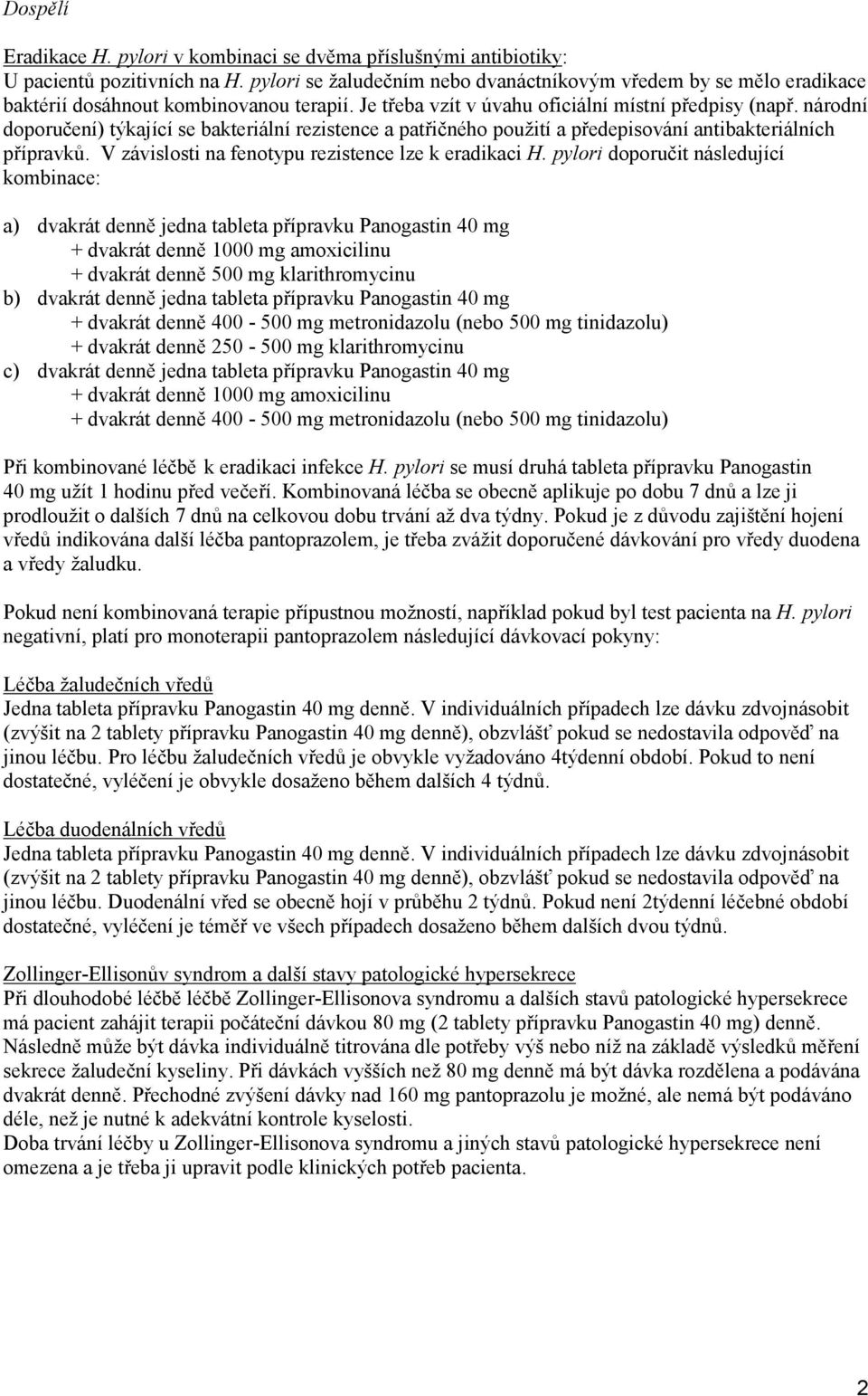 národní doporučení) týkající se bakteriální rezistence a patřičného použití a předepisování antibakteriálních přípravků. V závislosti na fenotypu rezistence lze k eradikaci H.