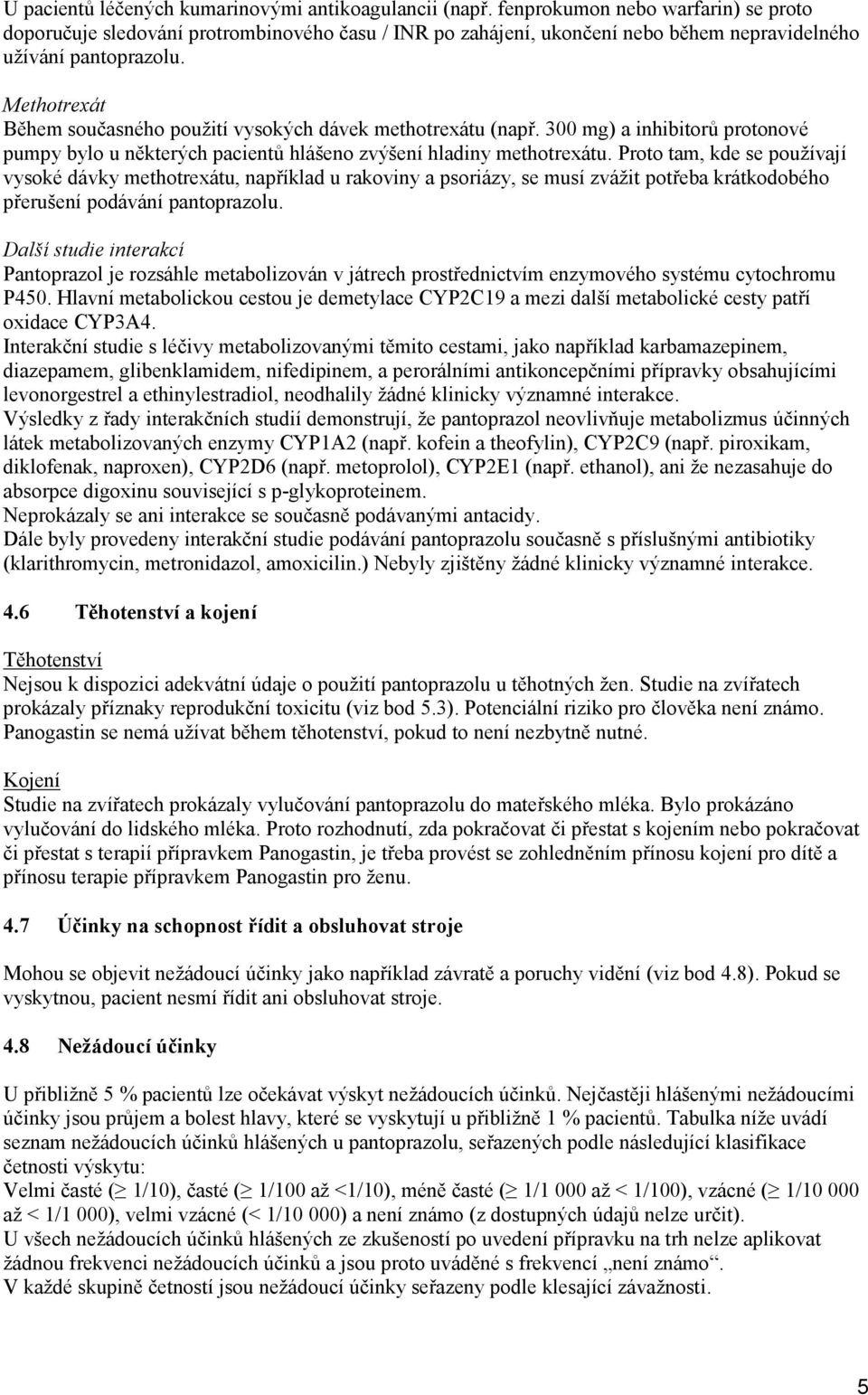 Methotrexát Během současného použití vysokých dávek methotrexátu (např. 300 mg) a inhibitorů protonové pumpy bylo u některých pacientů hlášeno zvýšení hladiny methotrexátu.