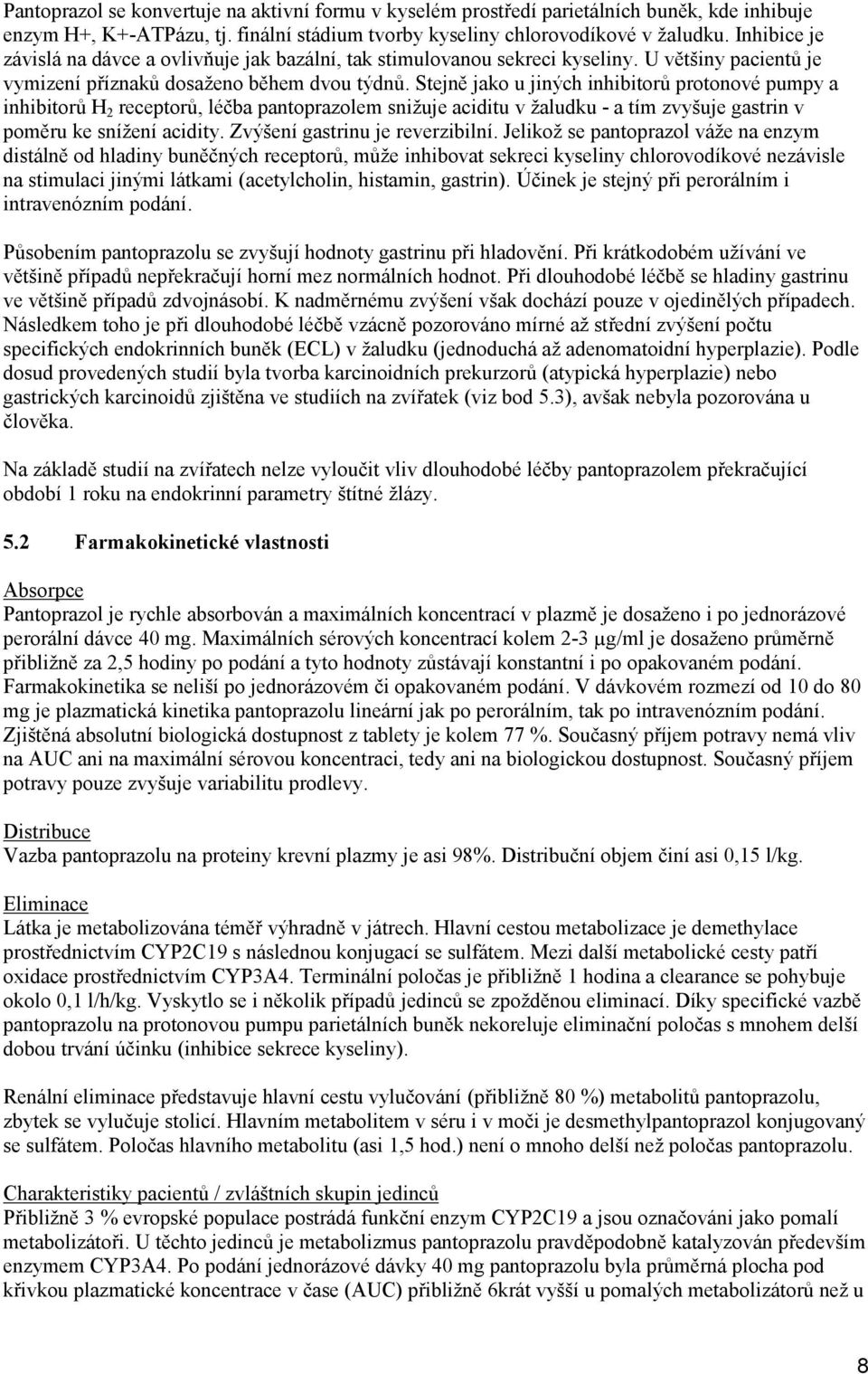 Stejně jako u jiných inhibitorů protonové pumpy a inhibitorů H 2 receptorů, léčba pantoprazolem snižuje aciditu v žaludku - a tím zvyšuje gastrin v poměru ke snížení acidity.