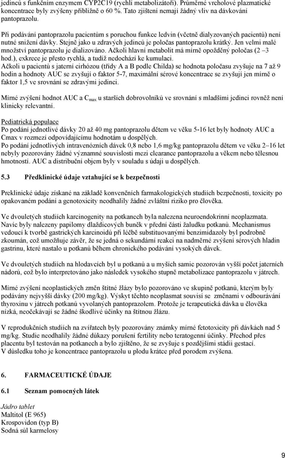 Jen velmi malé množství pantoprazolu je dializováno. Ačkoli hlavní metabolit má mírně opožděný poločas (2 3 hod.), exkrece je přesto rychlá, a tudíž nedochází ke kumulaci.