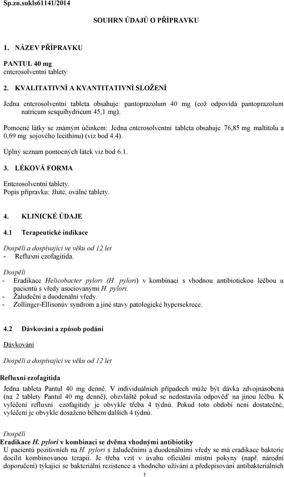 Pomocné látky se známým účinkem: Jedna enterosolventní tableta obsahuje 76,85 mg maltitolu a 0,69 mg sojového lecithinu) (viz bod 4.4). Úplný seznam pomocných látek viz bod 6.1. 3.