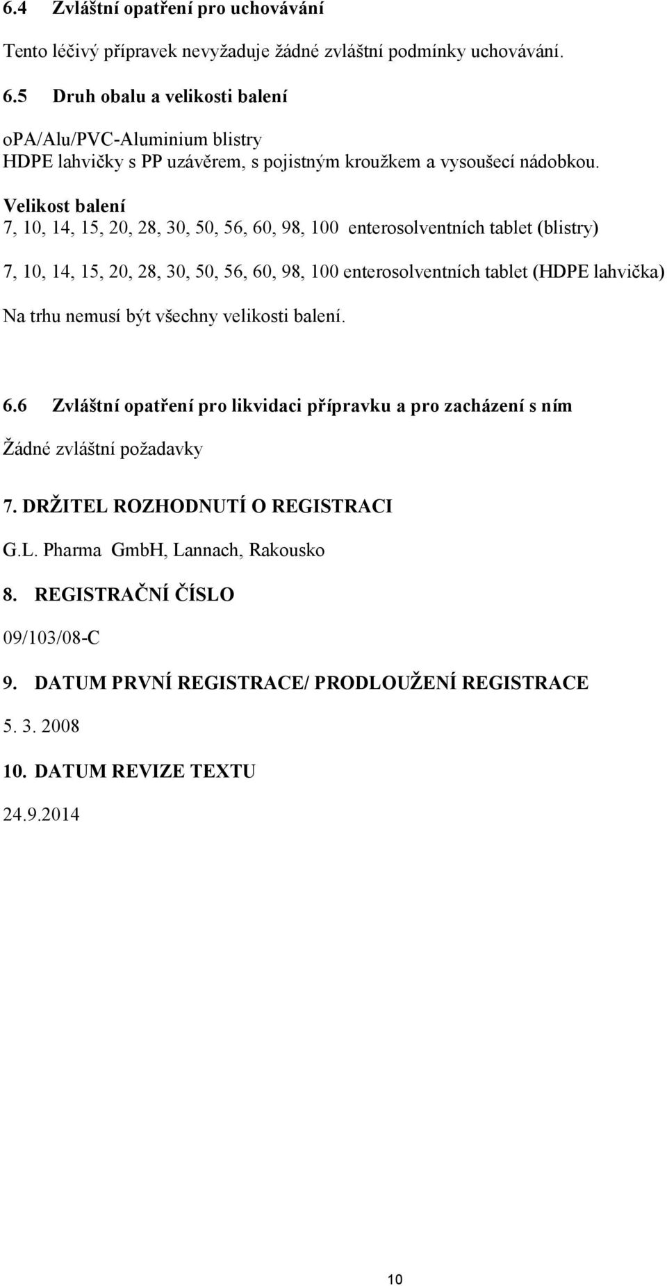 Velikost balení 7, 10, 14, 15, 20, 28, 30, 50, 56, 60, 98, 100 enterosolventních tablet (blistry) 7, 10, 14, 15, 20, 28, 30, 50, 56, 60, 98, 100 enterosolventních tablet (HDPE lahvička) Na