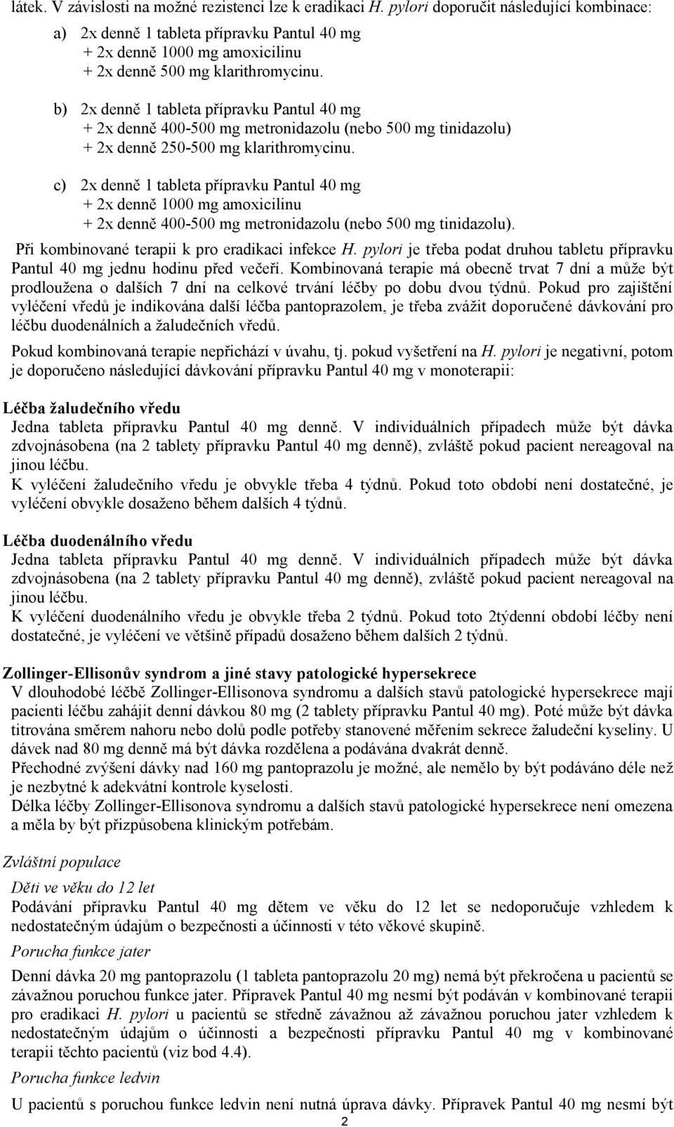 b) 2x denně 1 tableta přípravku Pantul 40 mg + 2x denně 400-500 mg metronidazolu (nebo 500 mg tinidazolu) + 2x denně 250-500 mg klarithromycinu.