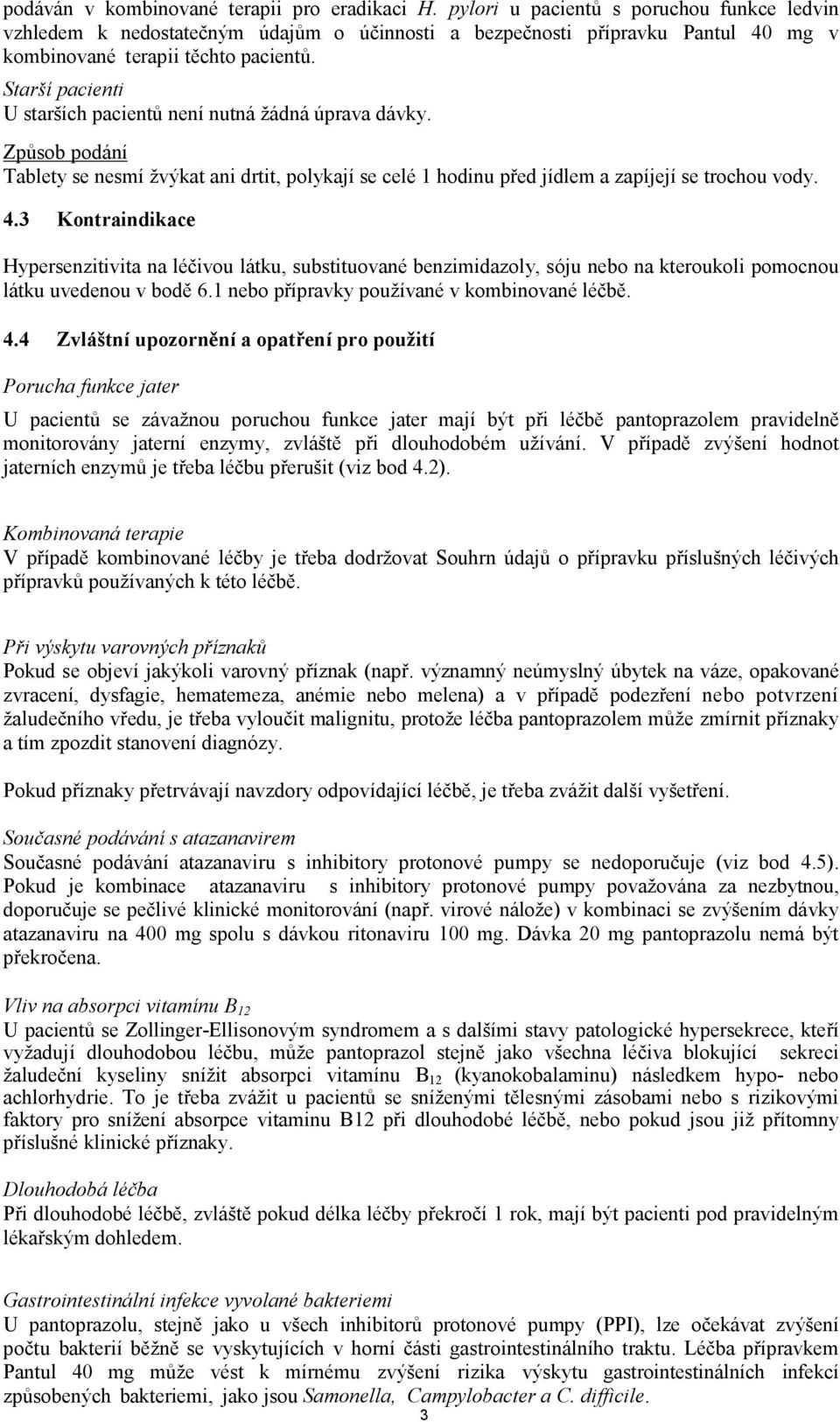 Starší pacienti U starších pacientů není nutná žádná úprava dávky. Způsob podání Tablety se nesmí žvýkat ani drtit, polykají se celé 1 hodinu před jídlem a zapíjejí se trochou vody. 4.