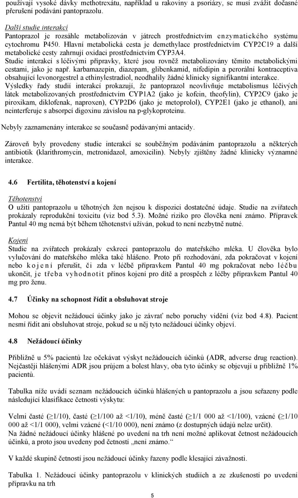 Hlavní metabolická cesta je demethylace prostřednictvím CYP2C19 a další metabolické cesty zahrnují oxidaci prostřednictvím CYP3A4.