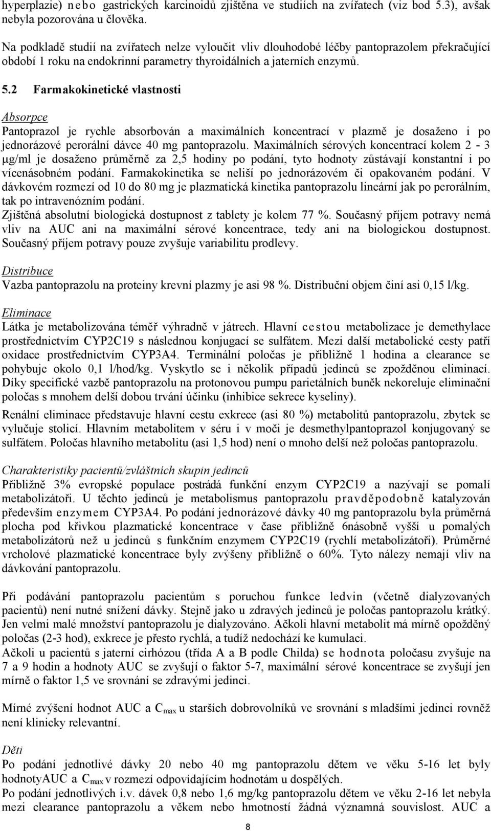 2 Farmakokinetické vlastnosti Absorpce Pantoprazol je rychle absorbován a maximálních koncentrací v plazmě je dosaženo i po jednorázové perorální dávce 40 mg pantoprazolu.