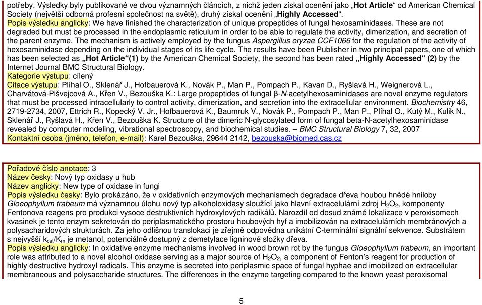 Highly Accessed. Popis výsledku anglicky: We have finished the characterization of unique propeptides of fungal hexosaminidases.