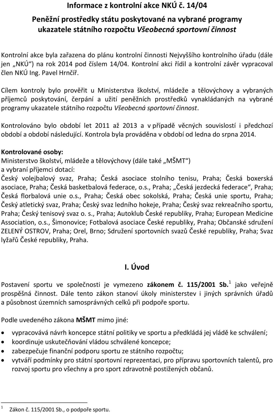 úřadu (dále jen NKÚ ) na rok 2014 pod číslem 14/04. Kontrolní akci řídil a kontrolní závěr vypracoval člen NKÚ Ing. Pavel Hrnčíř.