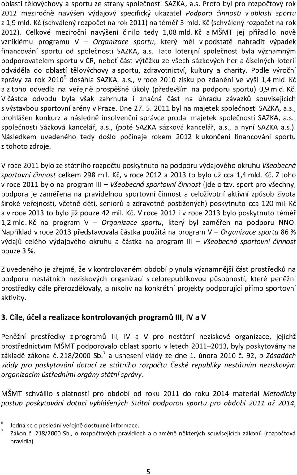 Kč a MŠMT jej přiřadilo nově vzniklému programu V Organizace sp