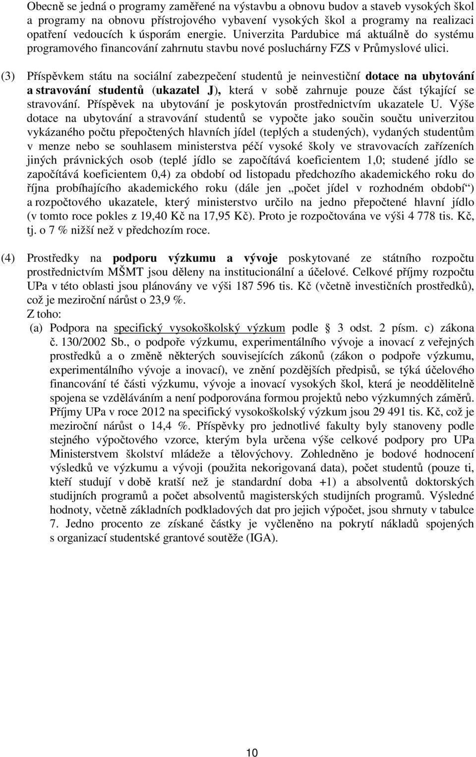 (3) Příspěvkem státu na sociální zabezpečení studentů je neinvestiční dotace na ubytování a stravování studentů (ukazatel J), která v sobě zahrnuje pouze část týkající se stravování.