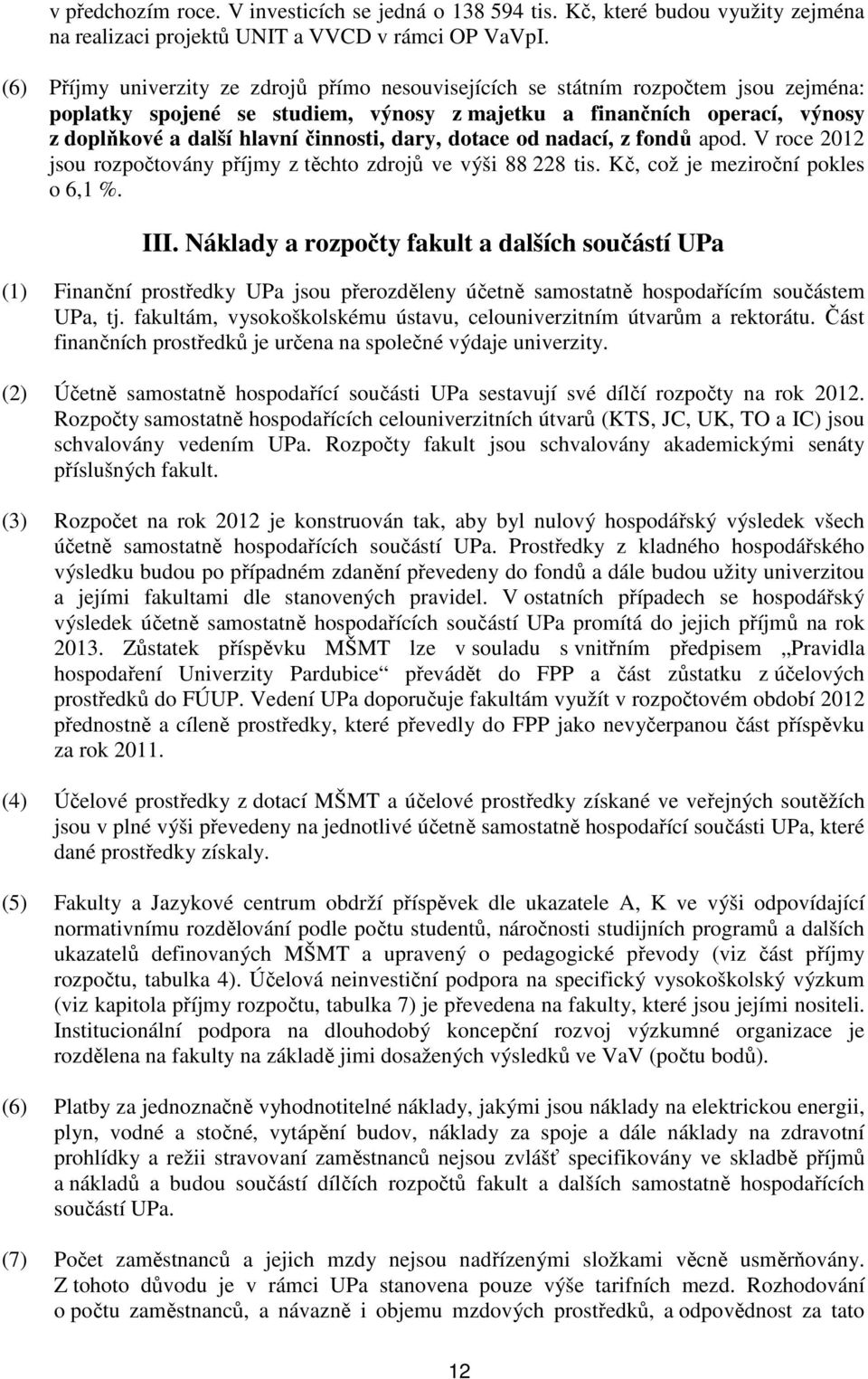 činnosti, dary, dotace od nadací, z fondů apod. V roce 2012 jsou rozpočtovány příjmy z těchto zdrojů ve výši 88 228, což je meziroční pokles o 6,1 %. III.