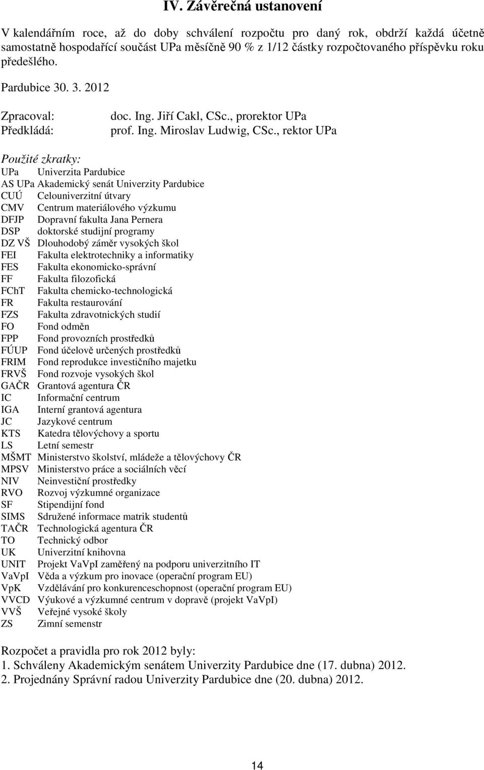 , rektor UPa Použité zkratky: UPa Univerzita Pardubice AS UPa Akademický senát Univerzity Pardubice CUÚ Celouniverzitní útvary CMV Centrum materiálového výzkumu DFJP Dopravní fakulta Jana Pernera DSP