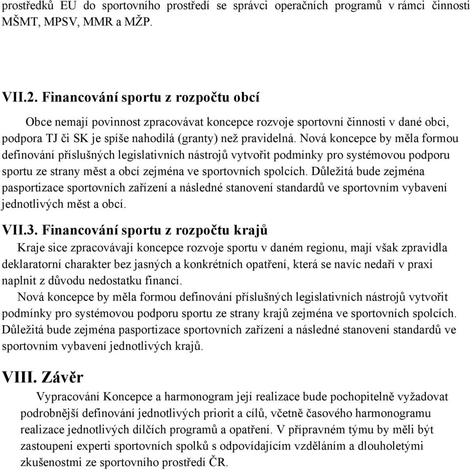 Nová koncepce by měla formou definování příslušných legislativních nástrojů vytvořit podmínky pro systémovou podporu sportu ze strany měst a obcí zejména ve sportovních spolcích.