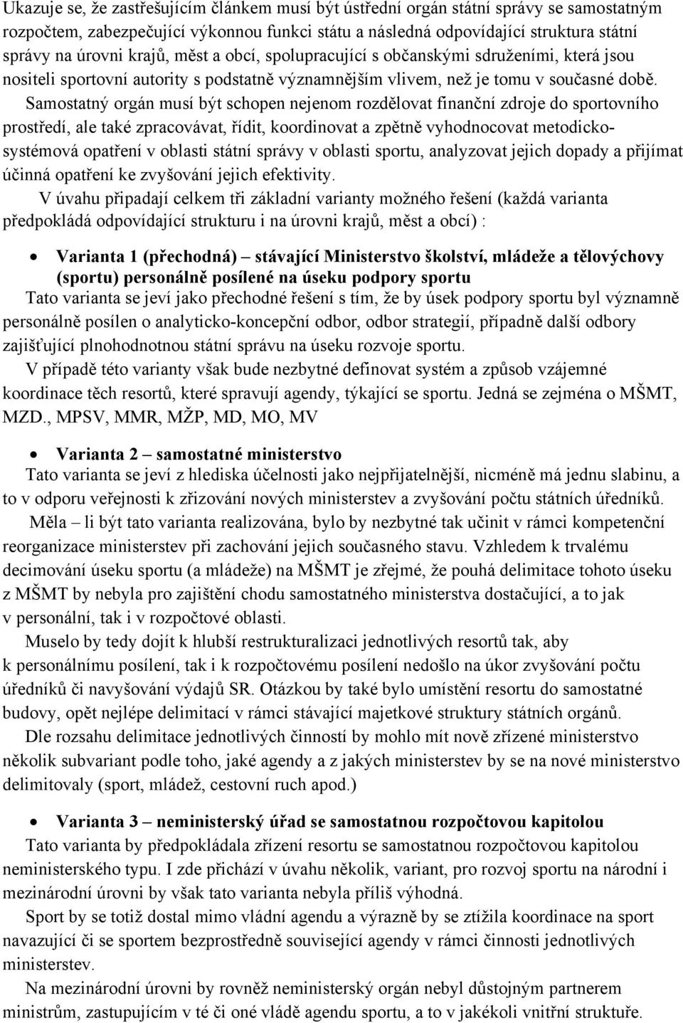 Samostatný orgán musí být schopen nejenom rozdělovat finanční zdroje do sportovního prostředí, ale také zpracovávat, řídit, koordinovat a zpětně vyhodnocovat metodickosystémová opatření v oblasti