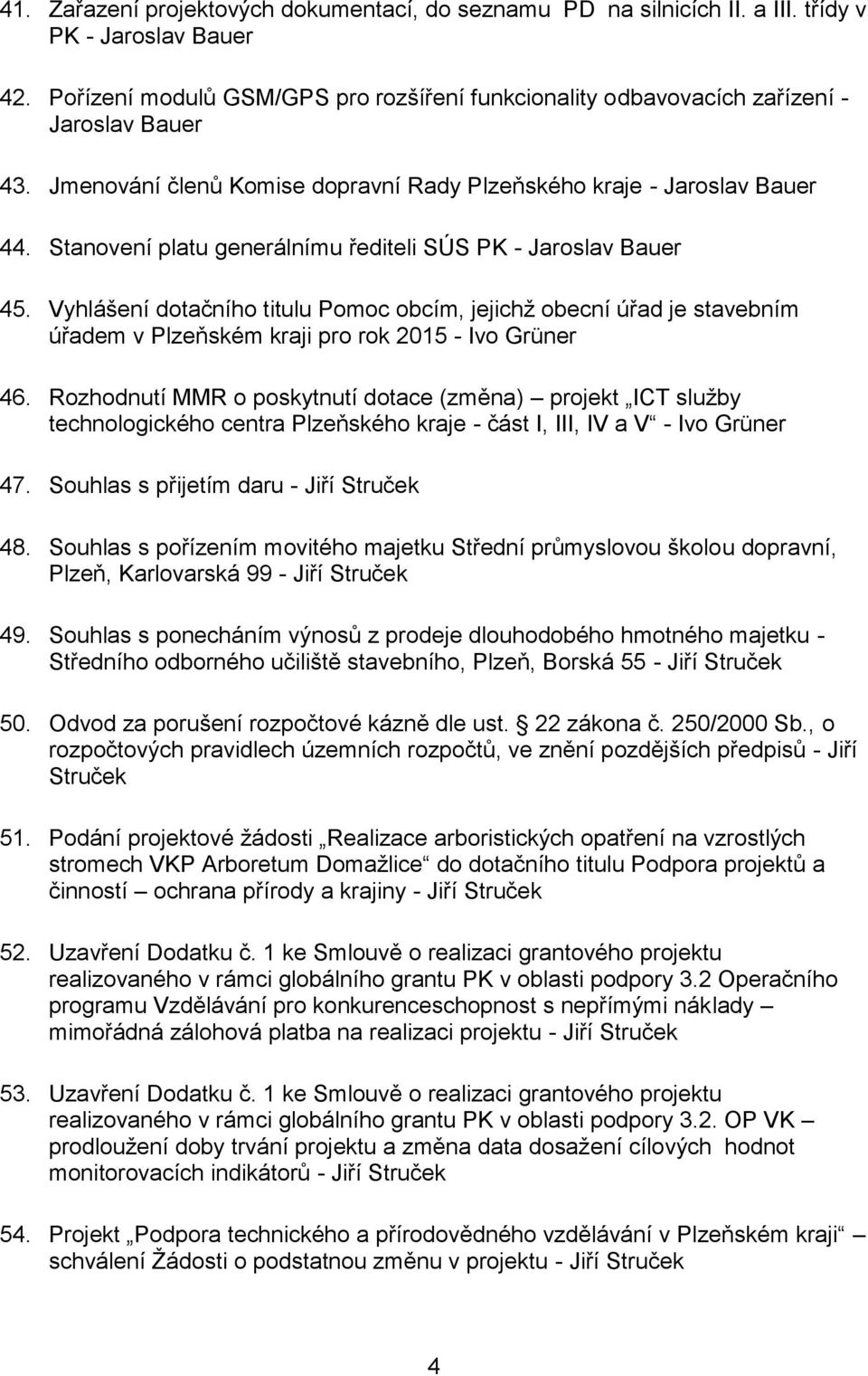 Stanovení platu generálnímu řediteli SÚS PK - Jaroslav Bauer 45. Vyhlášení dotačního titulu Pomoc obcím, jejichž obecní úřad je stavebním úřadem v Plzeňském kraji pro rok 2015 - Ivo Grüner 46.