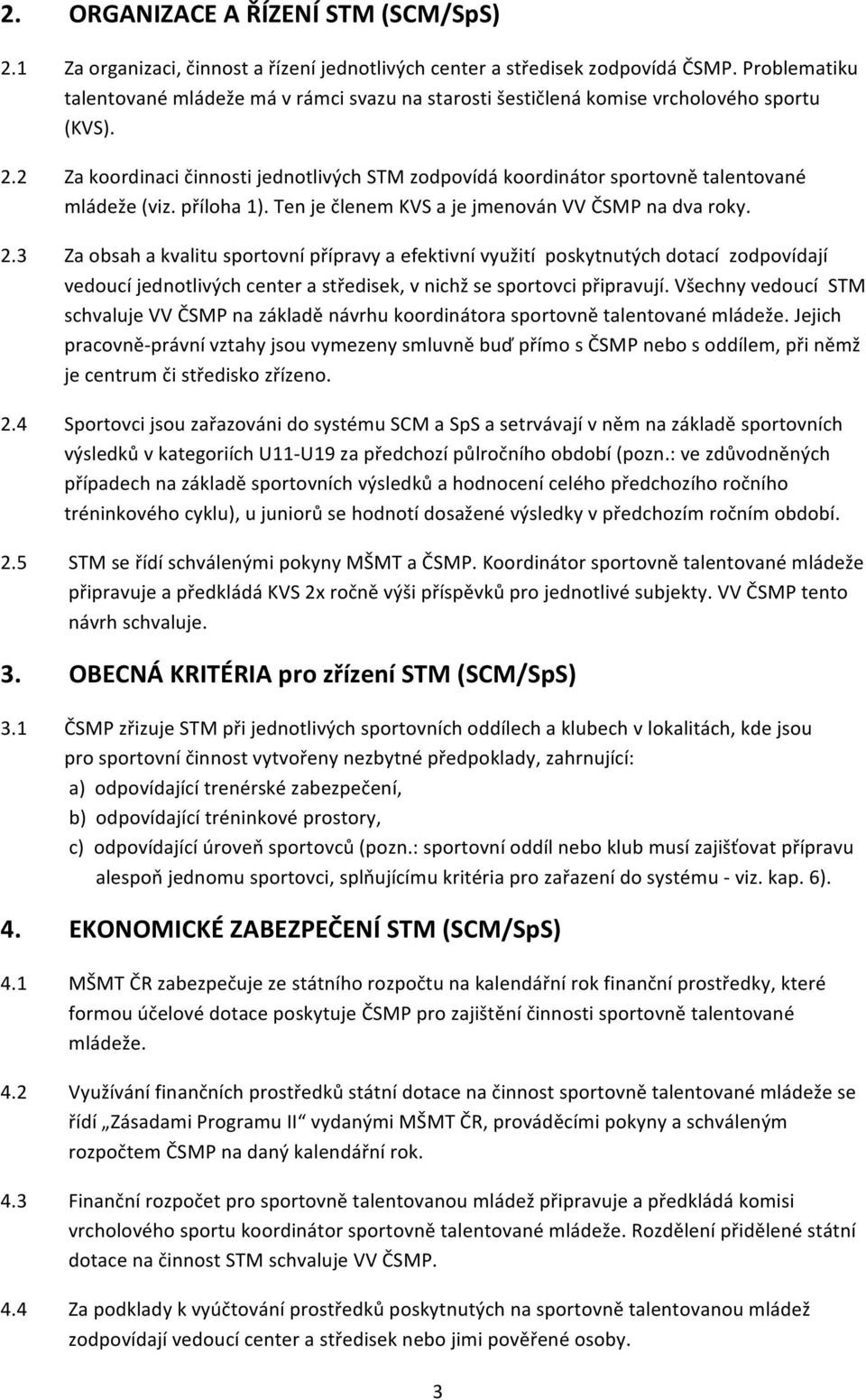 2 Za koordinaci činnosti jednotlivých STM zodpovídá koordinátor sportovně talentované mládeže (viz. příloha 1). Ten je členem KVS a je jmenován VV ČSMP na dva roky. 2.