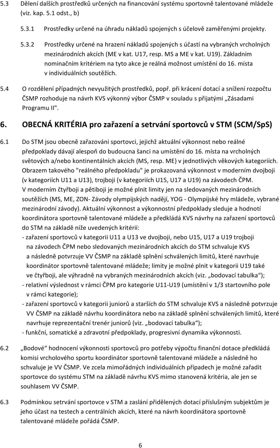 Základním nominačním kritériem na tyto akce je reálná možnost umístění do 16. místa v individuálních soutěžích. 5.4 O rozdělení případných nevyužitých prostředků, popř.