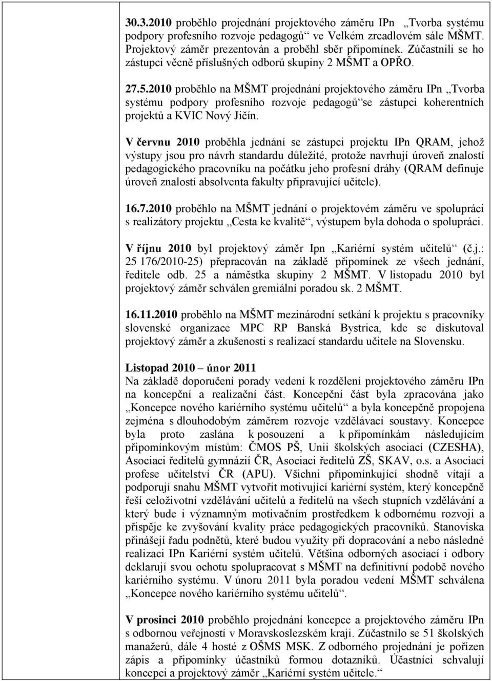 2010 proběhlo na MŠMT projednání projektového záměru Pn Tvorba systému podpory profesního rozvoje pedagogů se zástupci koherentních projektů a KVC Nový Jičín.