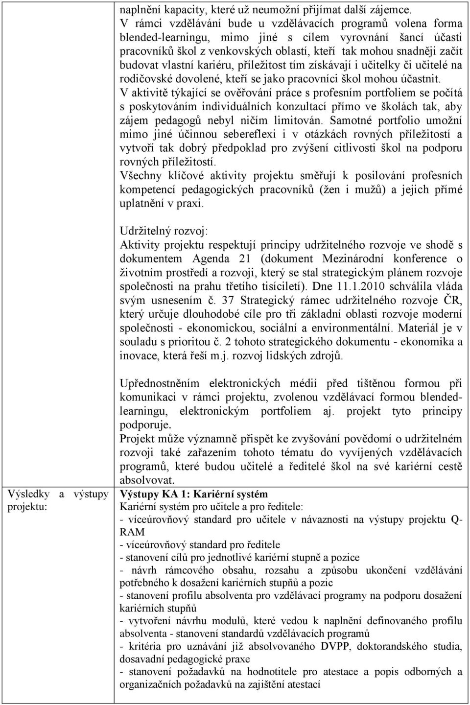 vlastní kariéru, příležitost tím získávají i učitelky či učitelé na rodičovské dovolené, kteří se jako pracovníci škol mohou účastnit.