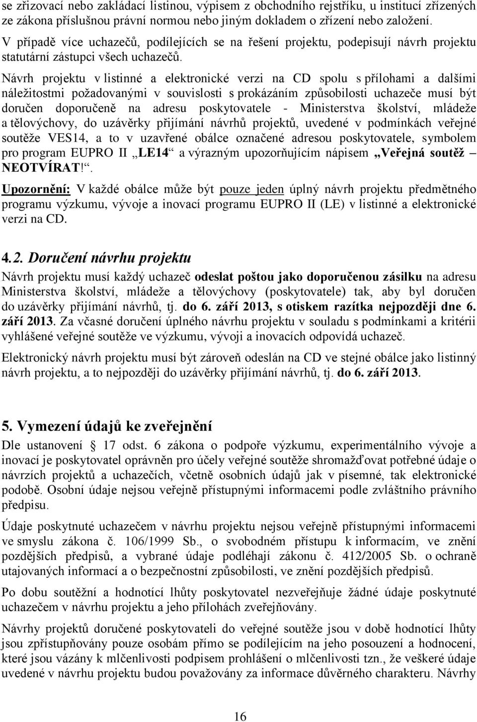 Návrh projektu v listinné a elektronické verzi na CD spolu s přílohami a dalšími náležitostmi požadovanými v souvislosti s prokázáním způsobilosti uchazeče musí být doručen doporučeně na adresu