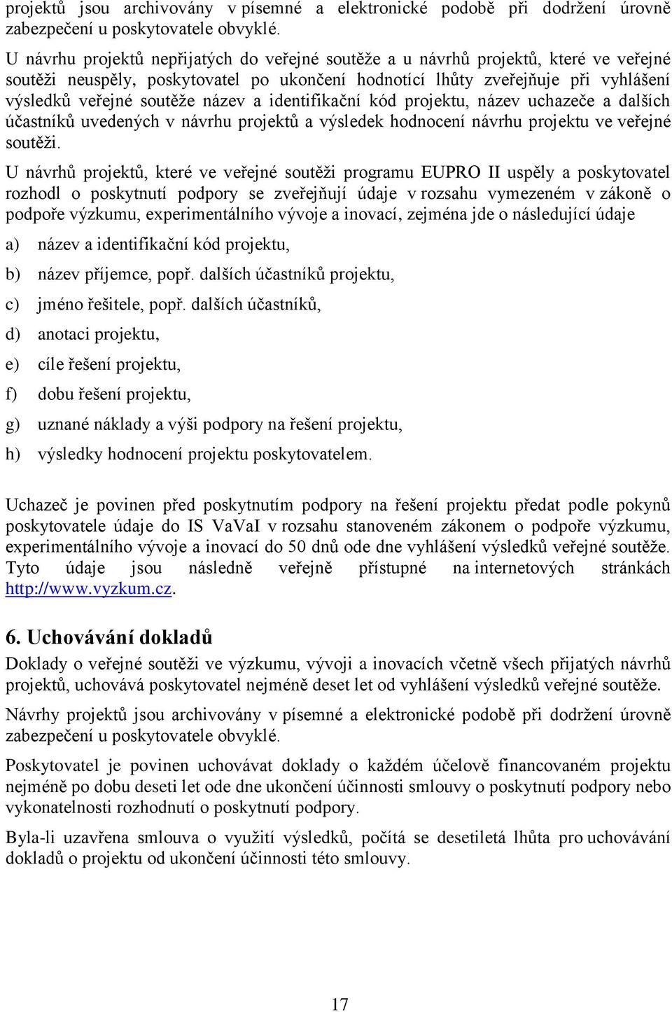 název a identifikační kód projektu, název uchazeče a dalších účastníků uvedených v návrhu projektů a výsledek hodnocení návrhu projektu ve veřejné soutěži.