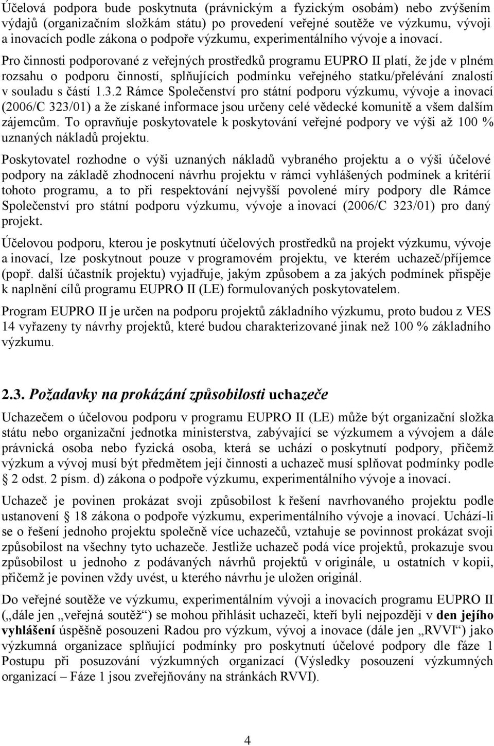 Pro činnosti podporované z veřejných prostředků programu EUPRO II platí, že jde v plném rozsahu o podporu činností, splňujících podmínku veřejného statku/přelévání znalostí v souladu s částí 1.3.