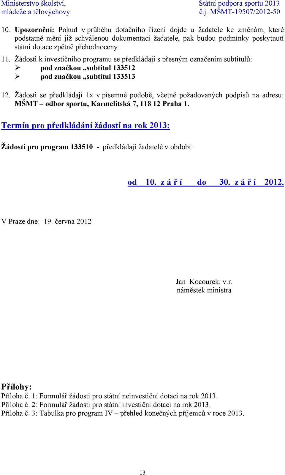 Žádosti se předkládají 1x v písemné podobě, včetně požadovaných podpisů na adresu: MŠMT odbor sportu, Karmelitská 7, 118 12 Praha 1.