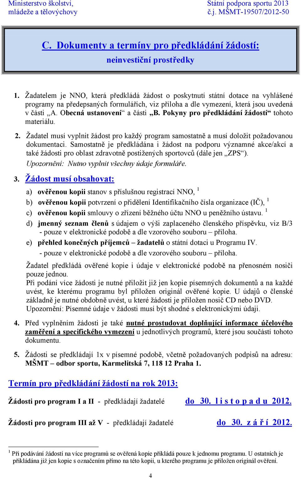 Obecná ustanovení a části B. Pokyny pro předkládání žádostí tohoto materiálu. 2. Žadatel musí vyplnit žádost pro každý program samostatně a musí doložit požadovanou dokumentaci.