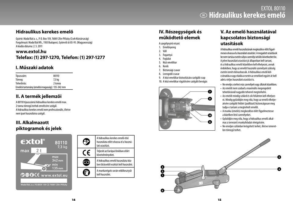 műszaki adatok Típusszám: 80110 Tömeg: Teherbírás: 2 tonna Emelési tartomány (emelési magasság): 135-342 mm II. a termék jellemzői A 80110 típusszámú hidraulikus kerekes emelő.