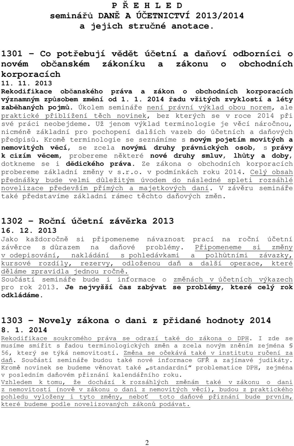 Úkolem semináře není právní výklad obou norem, ale praktické přiblížení těch novinek, bez kterých se v roce 2014 při své práci neobejdeme.