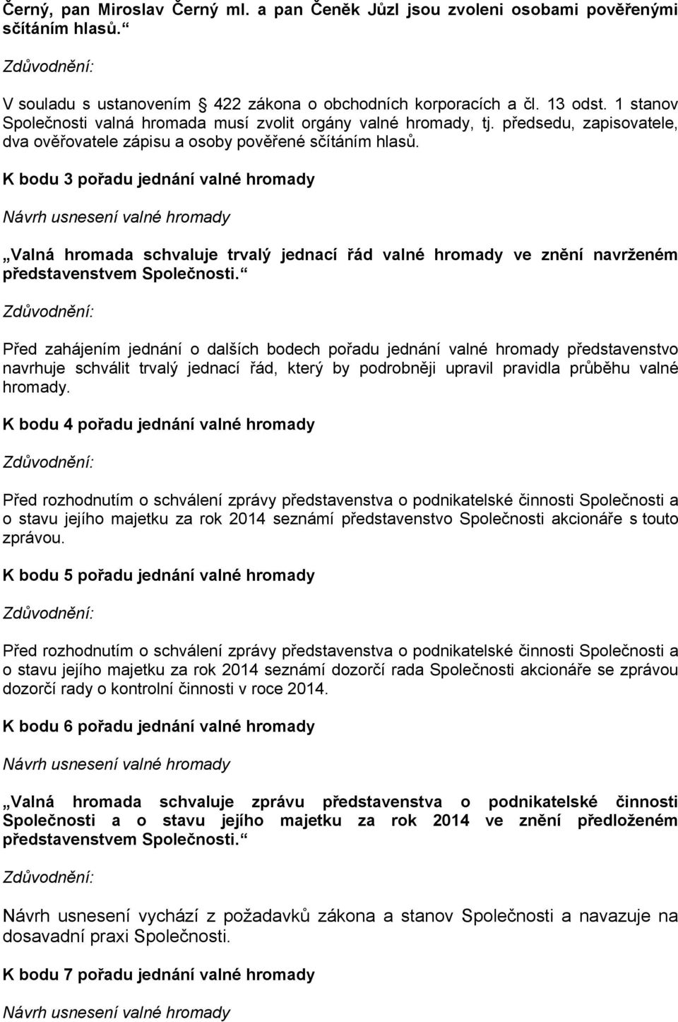 K bodu 3 pořadu jednání valné hromady Valná hromada schvaluje trvalý jednací řád valné hromady ve znění navrženém představenstvem Společnosti.