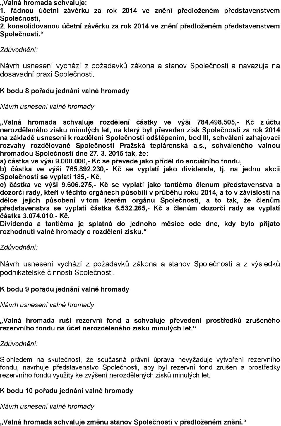 K bodu 8 pořadu jednání valné hromady Valná hromada schvaluje rozdělení částky ve výši 784.498.