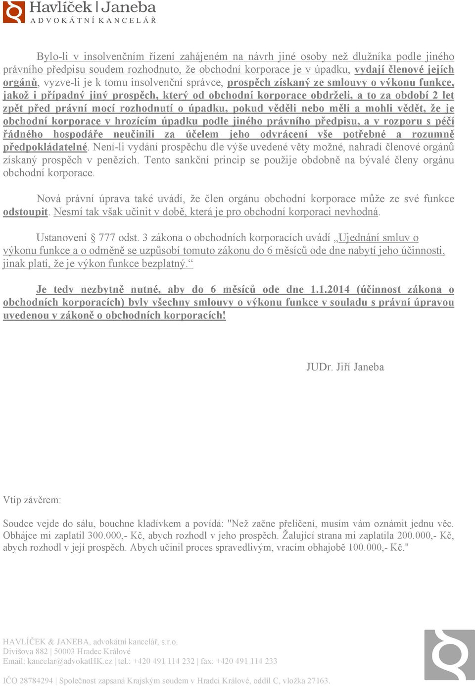 úpadku, pokud věděli nebo měli a mohli vědět, že je obchodní korporace v hrozícím úpadku podle jiného právního předpisu, a v rozporu s péčí řádného hospodáře neučinili za účelem jeho odvrácení vše