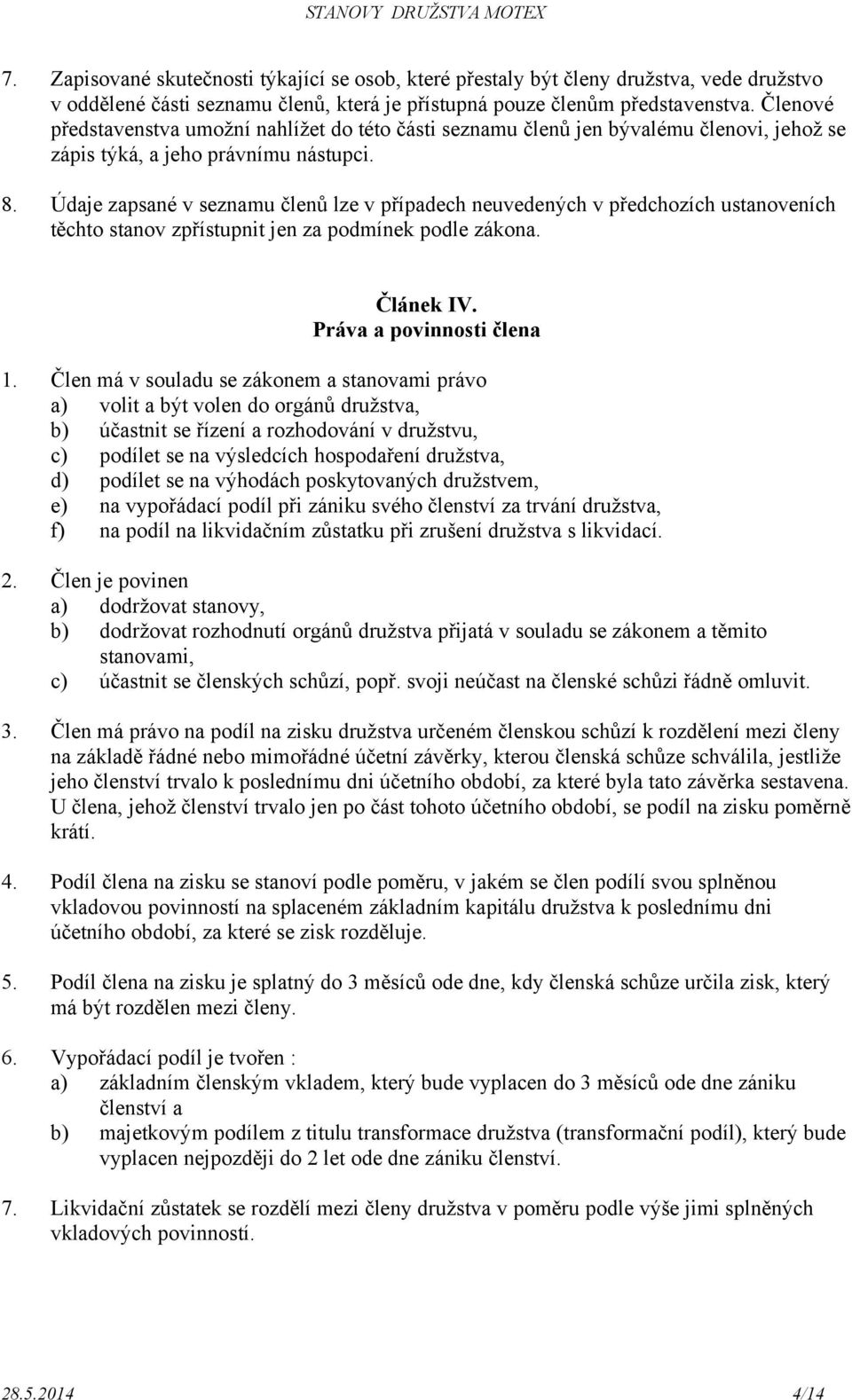 Údaje zapsané v seznamu členů lze v případech neuvedených v předchozích ustanoveních těchto stanov zpřístupnit jen za podmínek podle zákona. Článek IV. Práva a povinnosti člena 1.