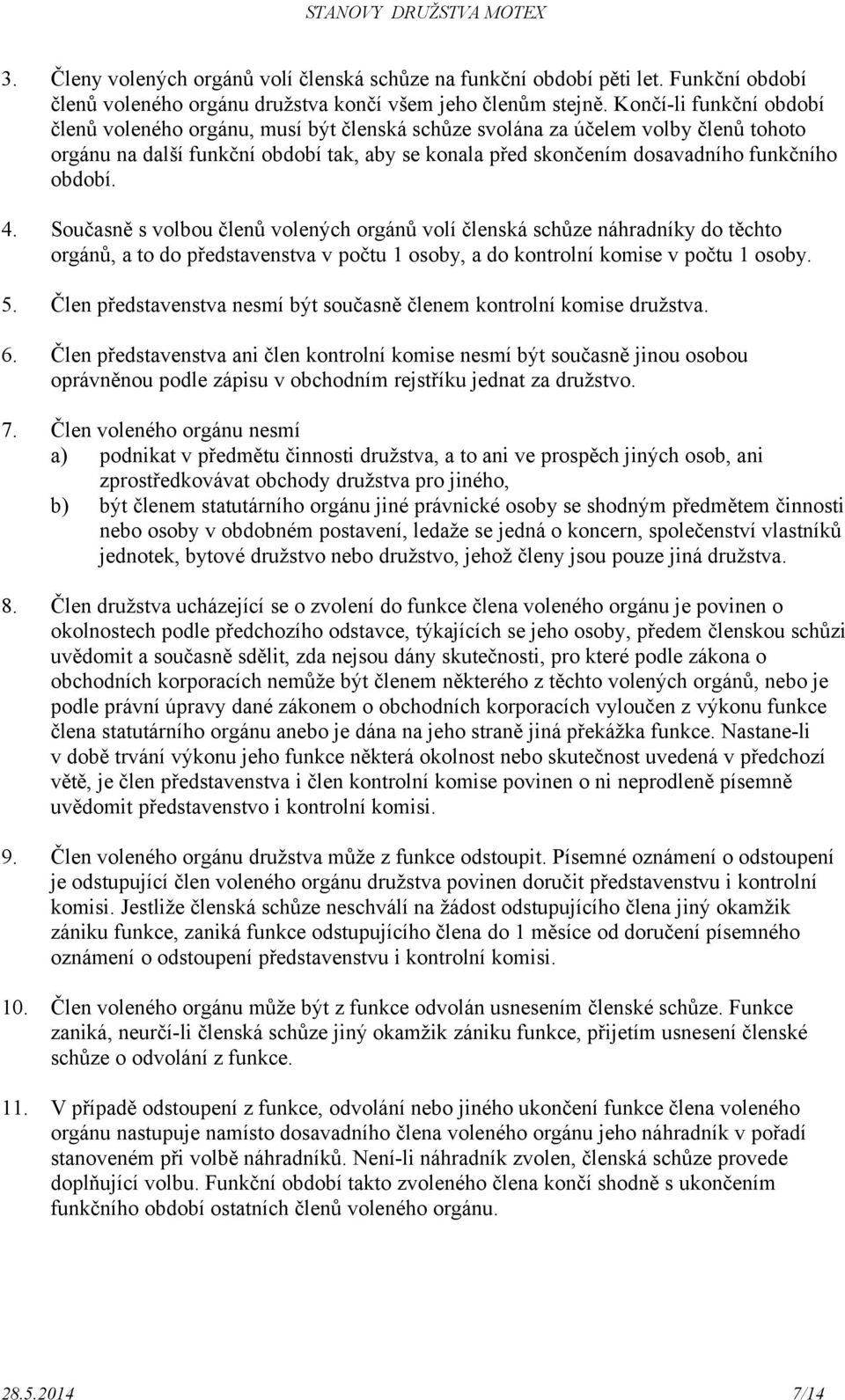 období. 4. Současně s volbou členů volených orgánů volí členská schůze náhradníky do těchto orgánů, a to do představenstva v počtu 1 osoby, a do kontrolní komise v počtu 1 osoby. 5.