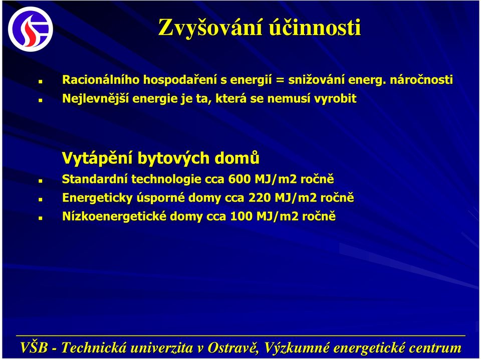 bytových domů Standardní technologie cca 600 MJ/m2 ročně Energeticky