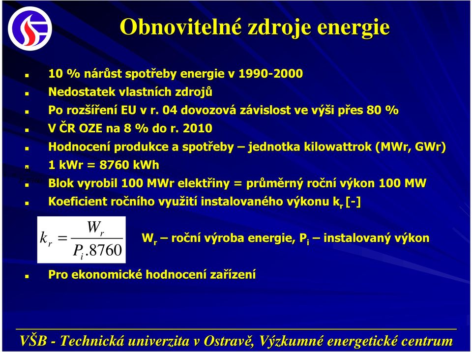 2010 W k r = P i Hodnocení produkce a spotřeby jednotka kilowattrok (MWr, GWr) 1 kwr = 8760 kwh.